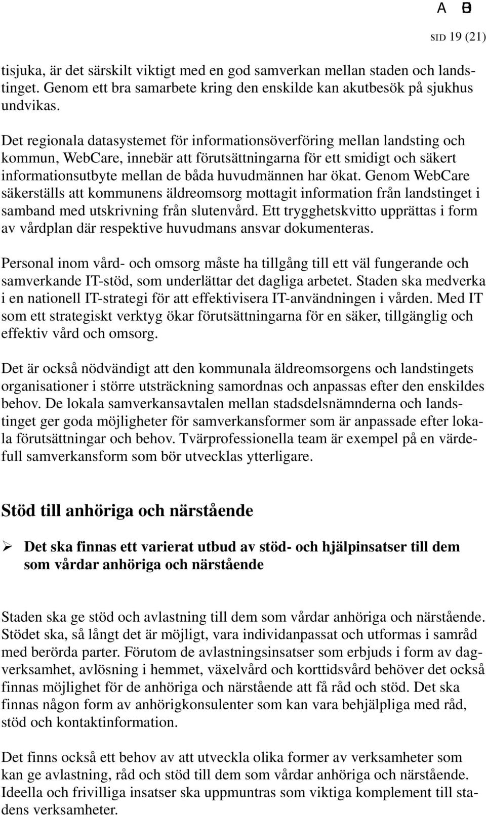 ökat. Genom WebCare säkerställs att kommunens äldreomsorg mottagit information från landstinget i samband med utskrivning från slutenvård.