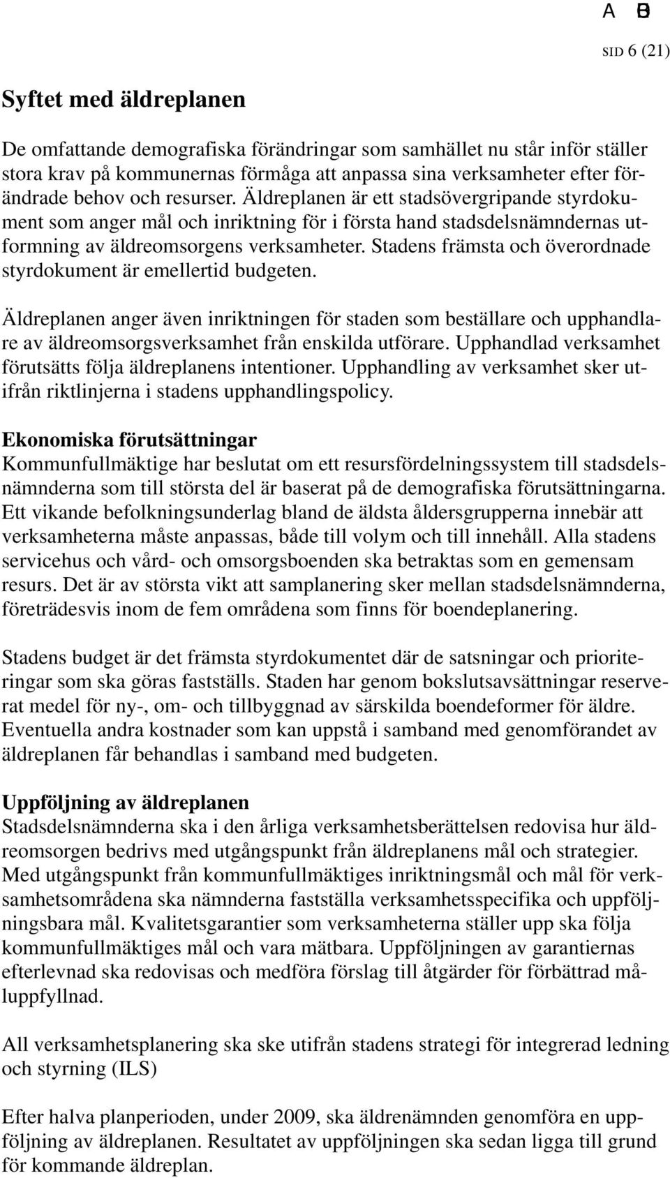 Stadens främsta och överordnade styrdokument är emellertid budgeten. Äldreplanen anger även inriktningen för staden som beställare och upphandlare av äldreomsorgsverksamhet från enskilda utförare.