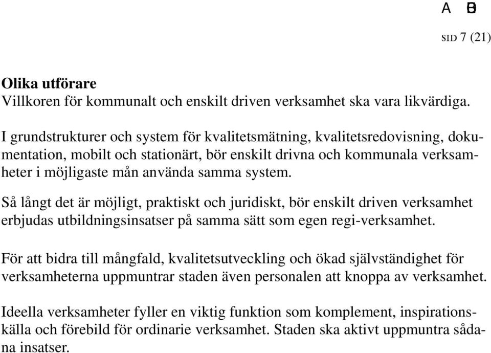 system. Så långt det är möjligt, praktiskt och juridiskt, bör enskilt driven verksamhet erbjudas utbildningsinsatser på samma sätt som egen regi-verksamhet.