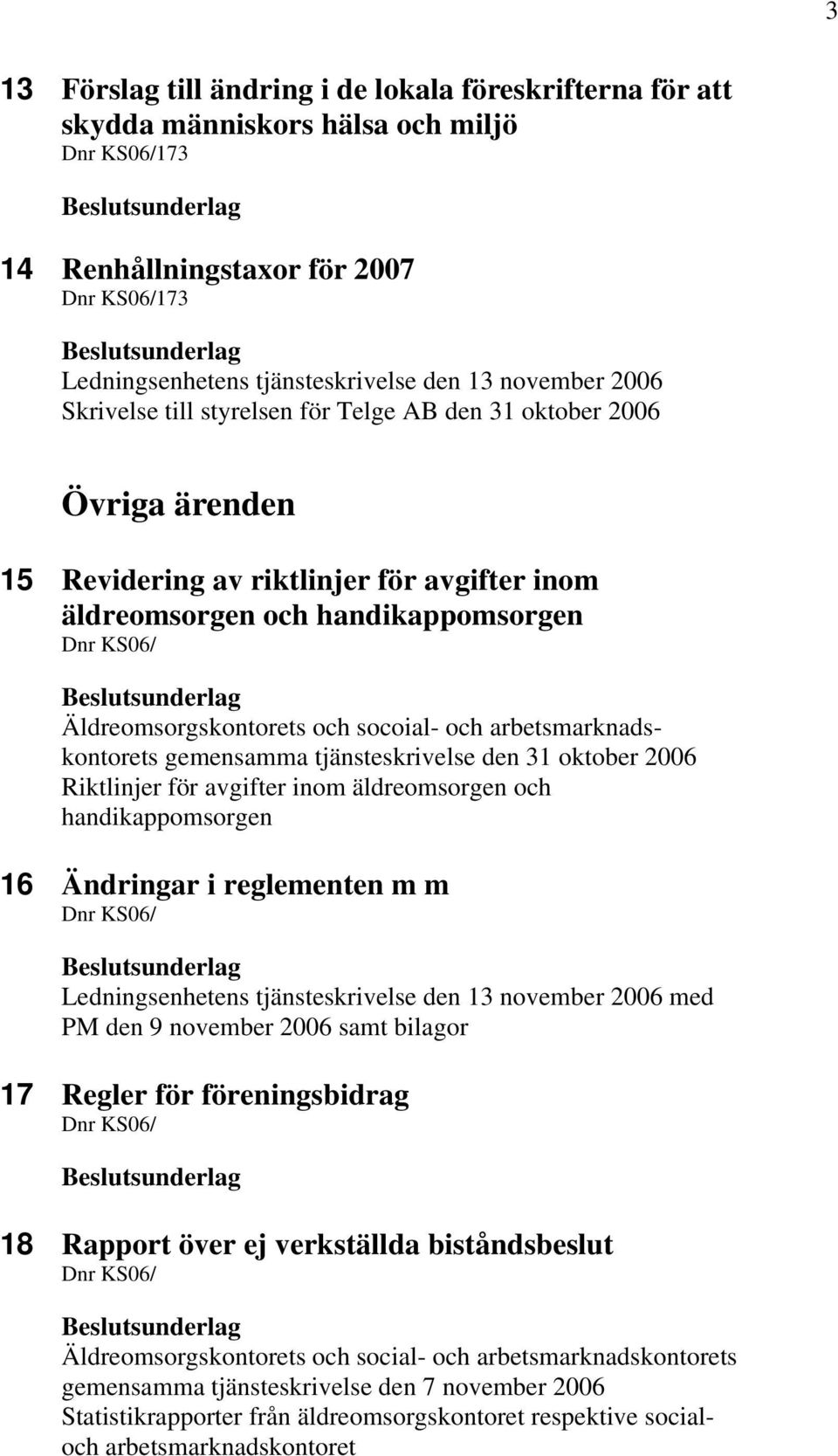 arbetsmarknadskontorets gemensamma tjänsteskrivelse den 31 oktober 2006 Riktlinjer för avgifter inom äldreomsorgen och handikappomsorgen 16 Ändringar i reglementen m m Ledningsenhetens