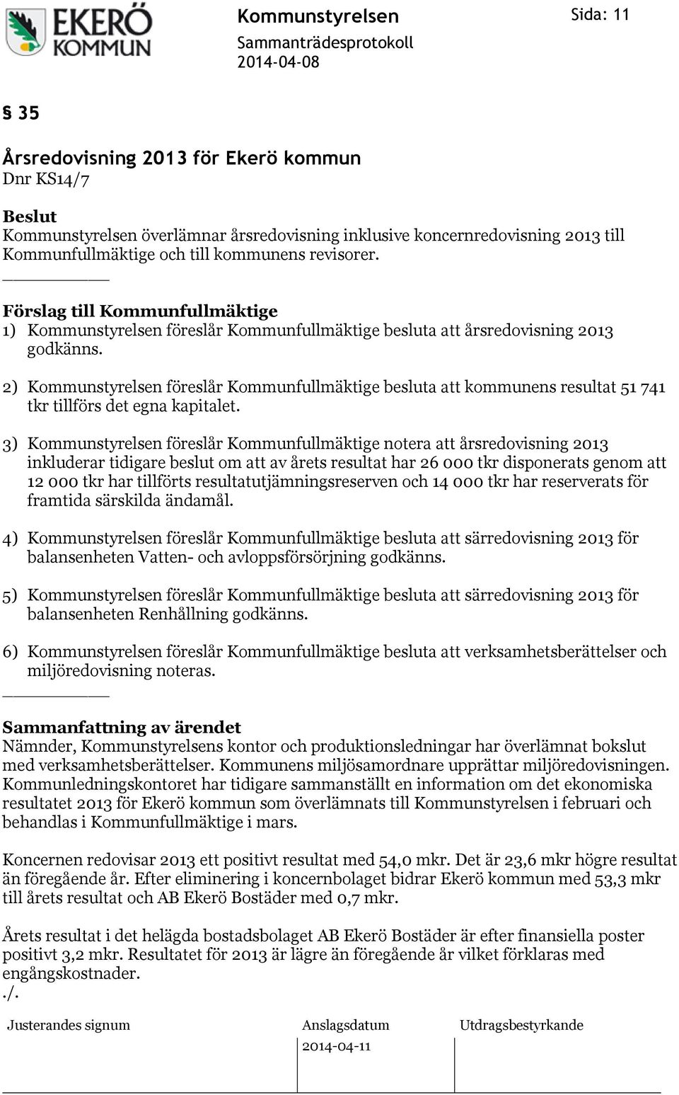 2) Kommunstyrelsen föreslår Kommunfullmäktige besluta att kommunens resultat 51 741 tkr tillförs det egna kapitalet.