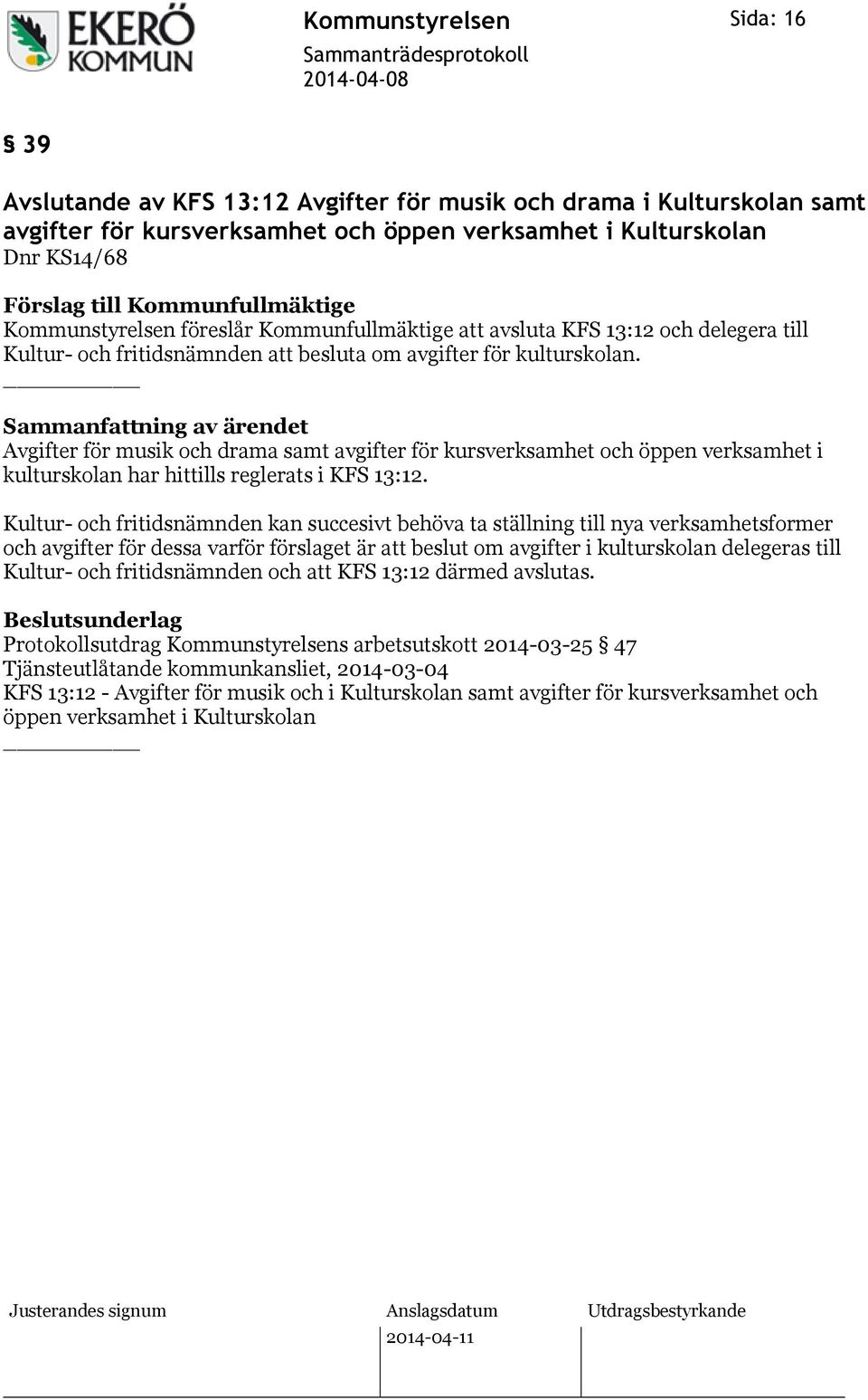 Avgifter för musik och drama samt avgifter för kursverksamhet och öppen verksamhet i kulturskolan har hittills reglerats i KFS 13:12.