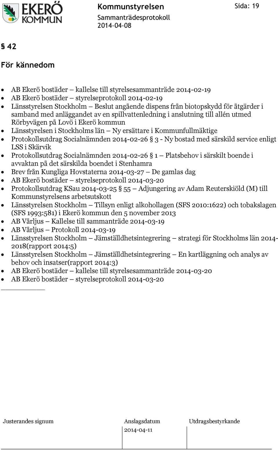 Protokollsutdrag Socialnämnden 2014-02-26 3 - Ny bostad med särskild service enligt LSS i Skärvik Protokollsutdrag Socialnämnden 2014-02-26 1 Platsbehov i särskilt boende i avvaktan på det särskilda