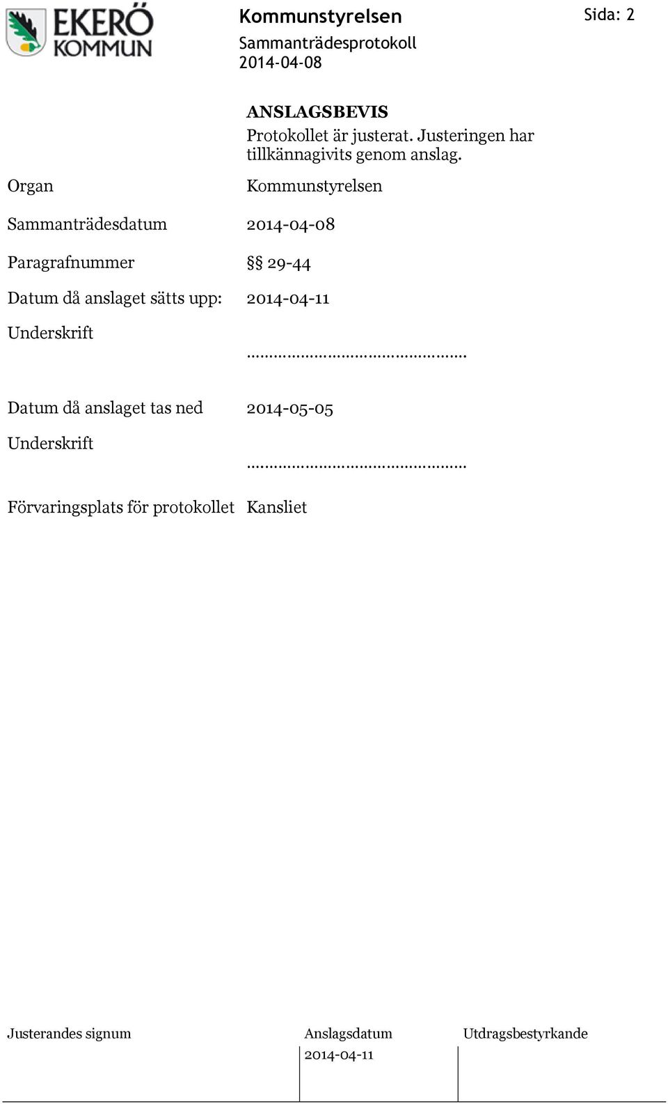 Organ Sammanträdesdatum Paragrafnummer Kommunstyrelsen 29-44 Datum då