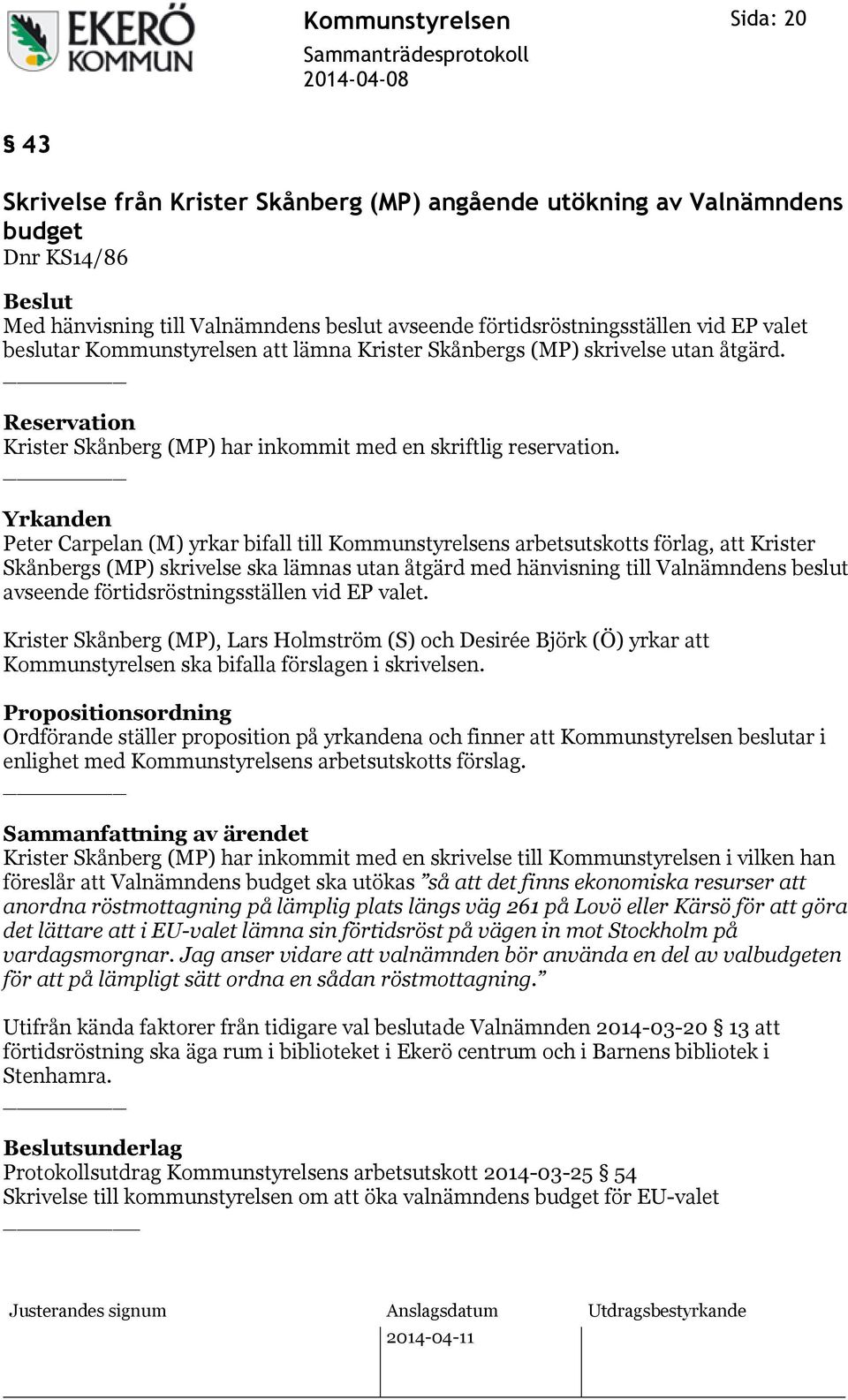 Yrkanden Peter Carpelan (M) yrkar bifall till Kommunstyrelsens arbetsutskotts förlag, att Krister Skånbergs (MP) skrivelse ska lämnas utan åtgärd med hänvisning till Valnämndens beslut avseende