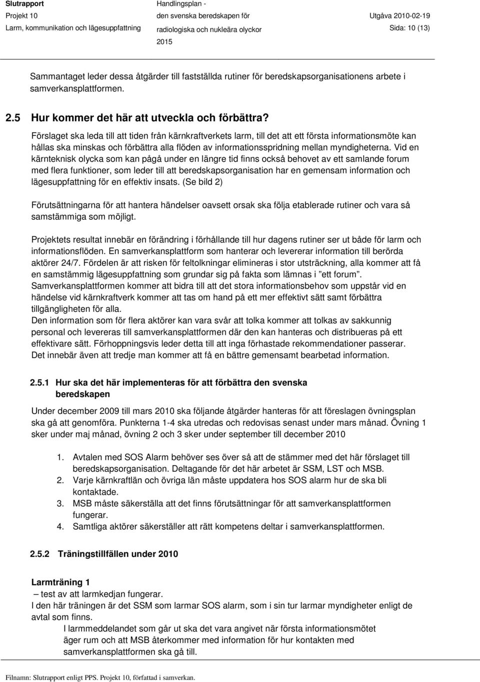 Förslaget ska leda till att tiden från kärnkraftverkets larm, till det att ett första informationsmöte kan hållas ska minskas och förbättra alla flöden av informationsspridning mellan myndigheterna.