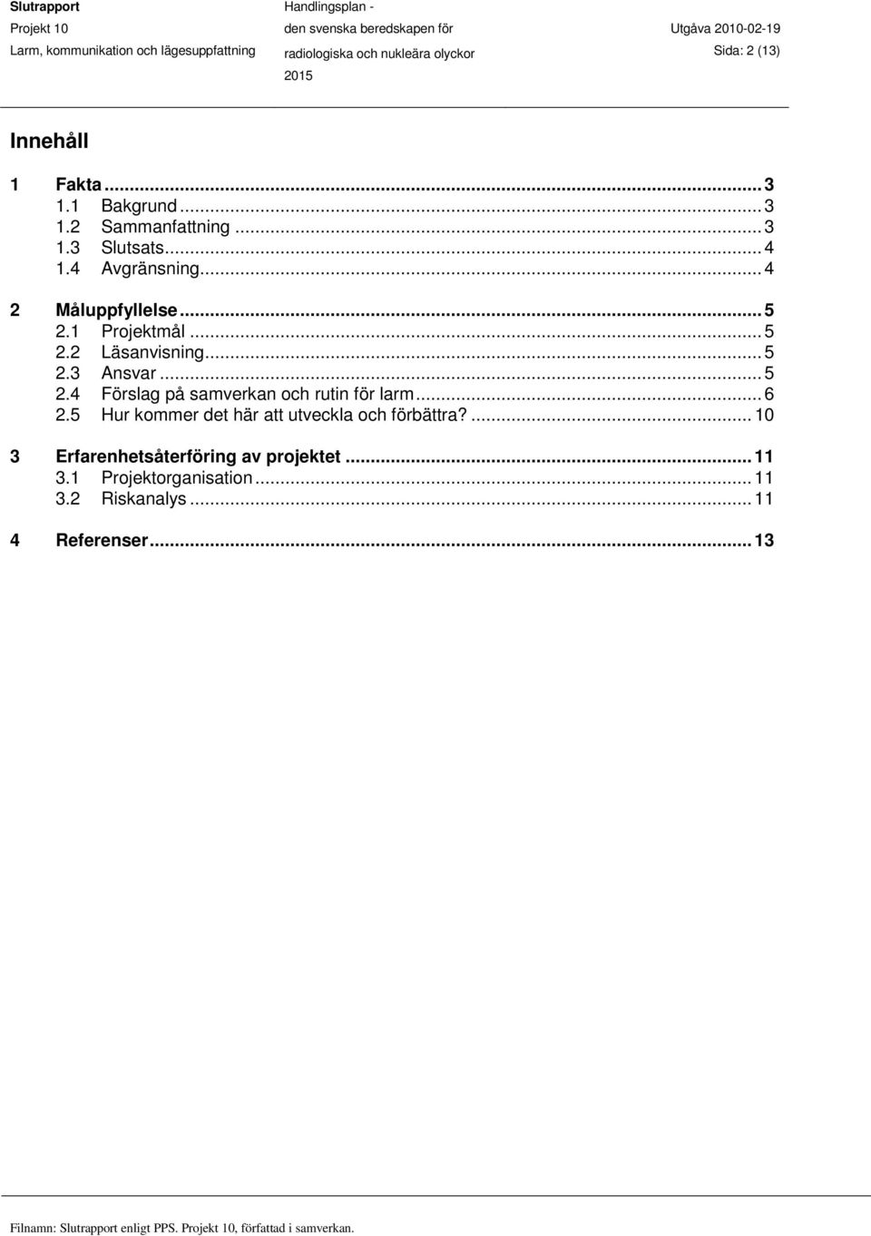 .. 5 2.3 Ansvar... 5 2.4 Förslag på samverkan och rutin för larm... 6 2.5 Hur kommer det här att utveckla och förbättra?