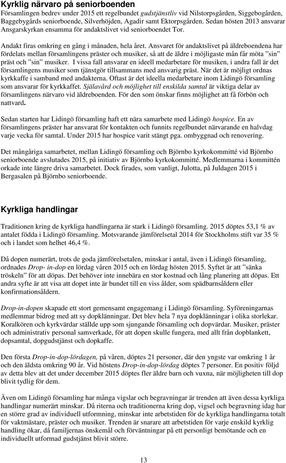 Ansvaret för andaktslivet på äldreboendena har fördelats mellan församlingens präster och musiker, så att de äldre i möjligaste mån får möta sin präst och sin musiker.