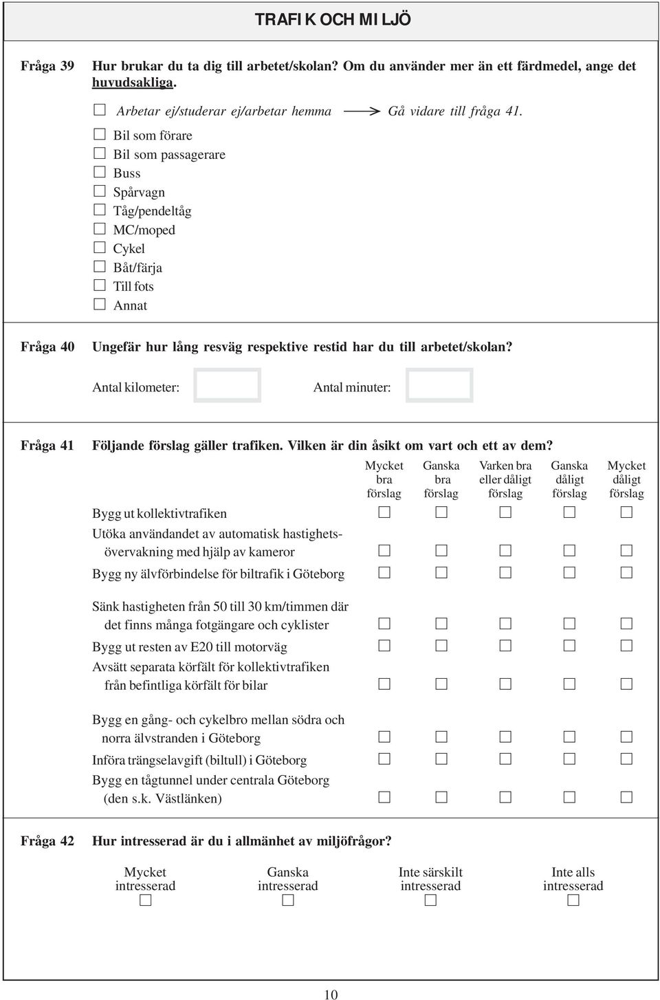 Antal kilometer: Antal minuter: Fråga 41 Följande förslag gäller trafiken. Vilken är din åsikt om vart och ett av dem?