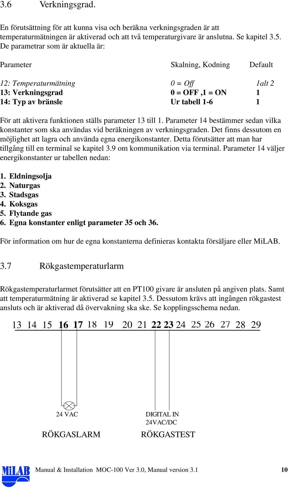 funktionen ställs parameter 13 till 1. Parameter 14 bestämmer sedan vilka konstanter som ska användas vid beräkningen av verkningsgraden.