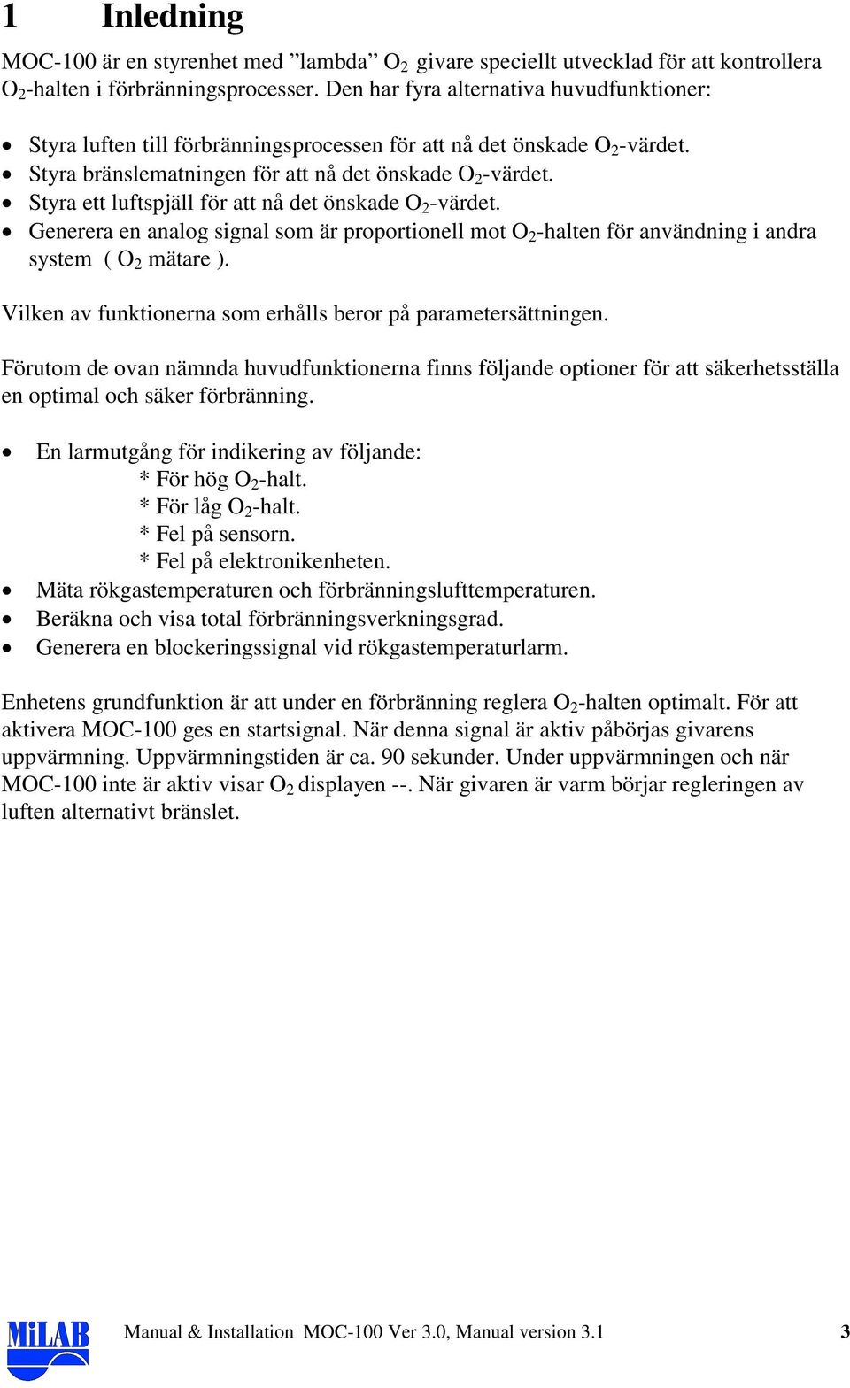 Styra ett luftspjäll för att nå det önskade O 2 -värdet. Generera en analog signal som är proportionell mot O 2 -halten för användning i andra system ( O 2 mätare ).
