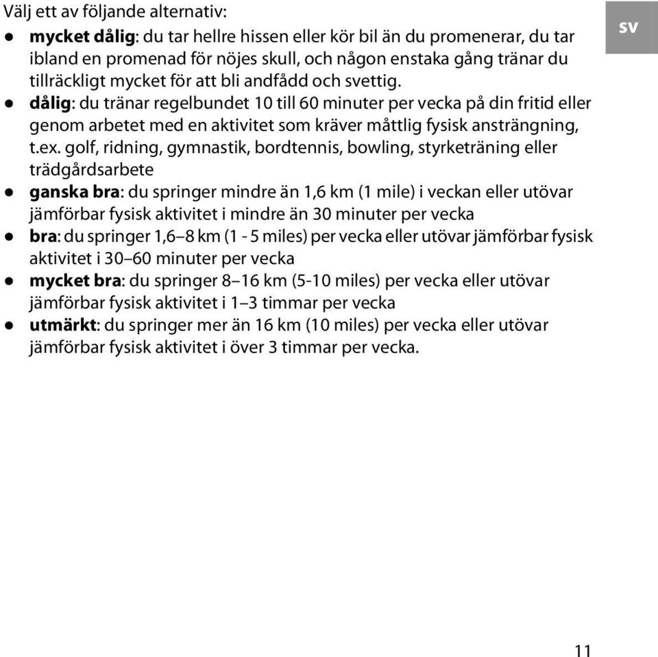 golf, ridning, gymnastik, bordtennis, bowling, styrketräning eller trädgårdsarbete ganska bra: du springer mindre än 1,6 km (1 mile) i veckan eller utövar jämförbar fysisk aktivitet i mindre än 30