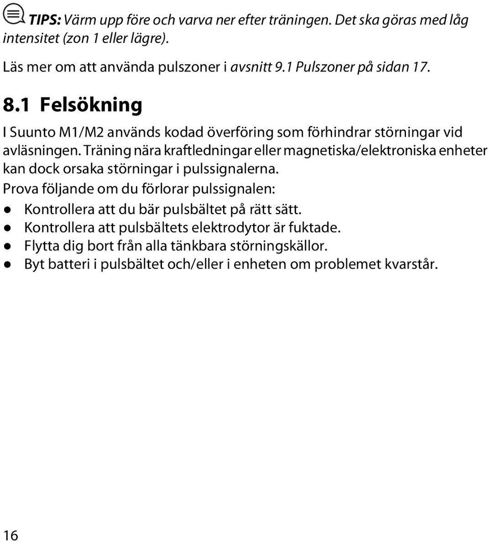 Träning nära kraftledningar eller magnetiska/elektroniska enheter kan dock orsaka störningar i pulssignalerna.