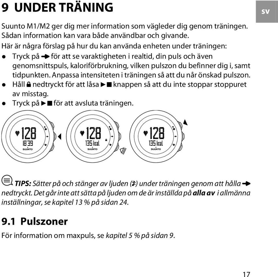 i, samt tidpunkten. Anpassa intensiteten i träningen så att du når önskad pulszon. Håll nedtryckt för att låsa knappen så att du inte stoppar stoppuret av misstag. Tryck på för att avsluta träningen.