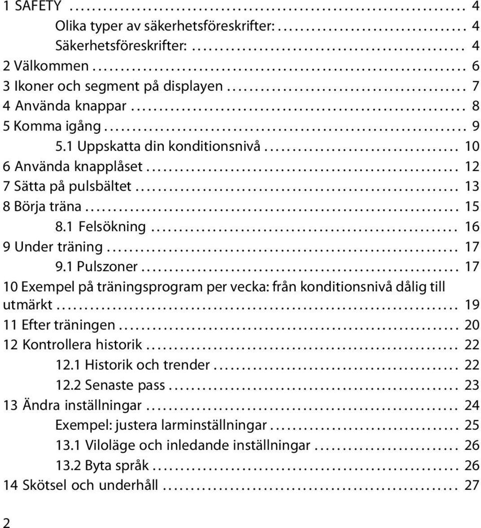 ................................................................ 9 5.1 Uppskatta din konditionsnivå................................... 10 6 Använda knapplåset........................................................ 12 7 Sätta på pulsbältet.