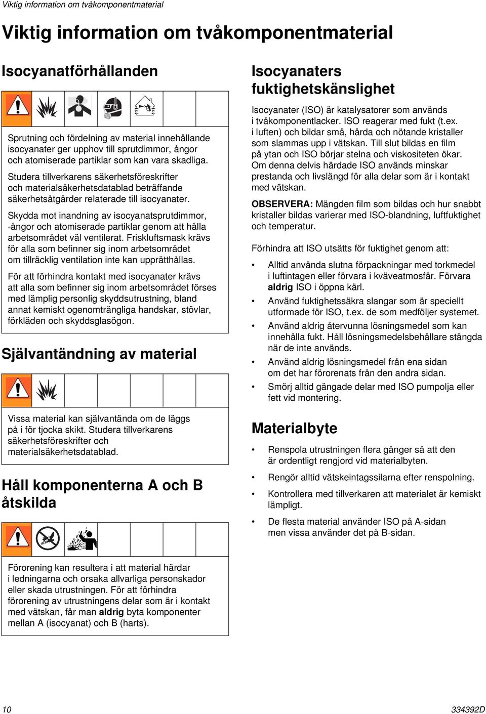 Skydda mot inandning av isocyanatsprutdimmor, -ångor och atomiserade partiklar genom att hålla arbetsområdet väl ventilerat.