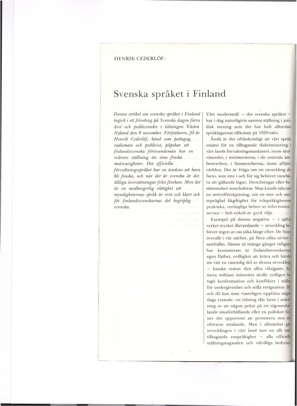 Det officiella förvaltningsspråket har en tendens att bara bli finska, och när det är svenska är det dåliga översättningar från finskan.