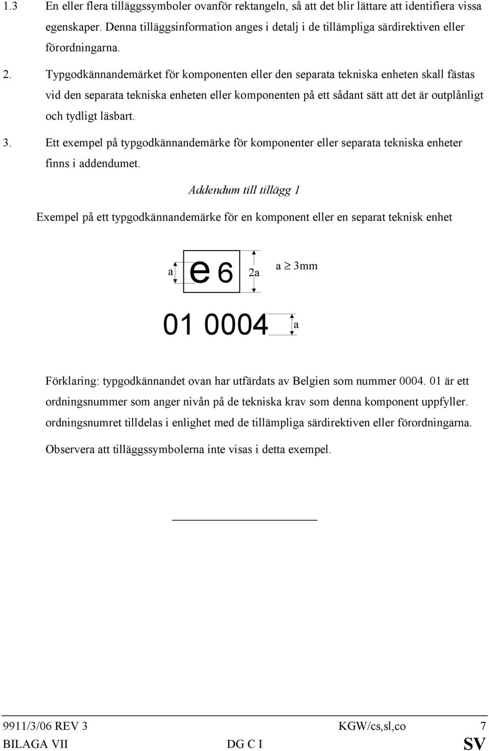 Typgodkännandemärket för komponenten eller den separata tekniska enheten skall fästas vid den separata tekniska enheten eller komponenten på ett sådant sätt att det är outplånligt och tydligt läsbart.