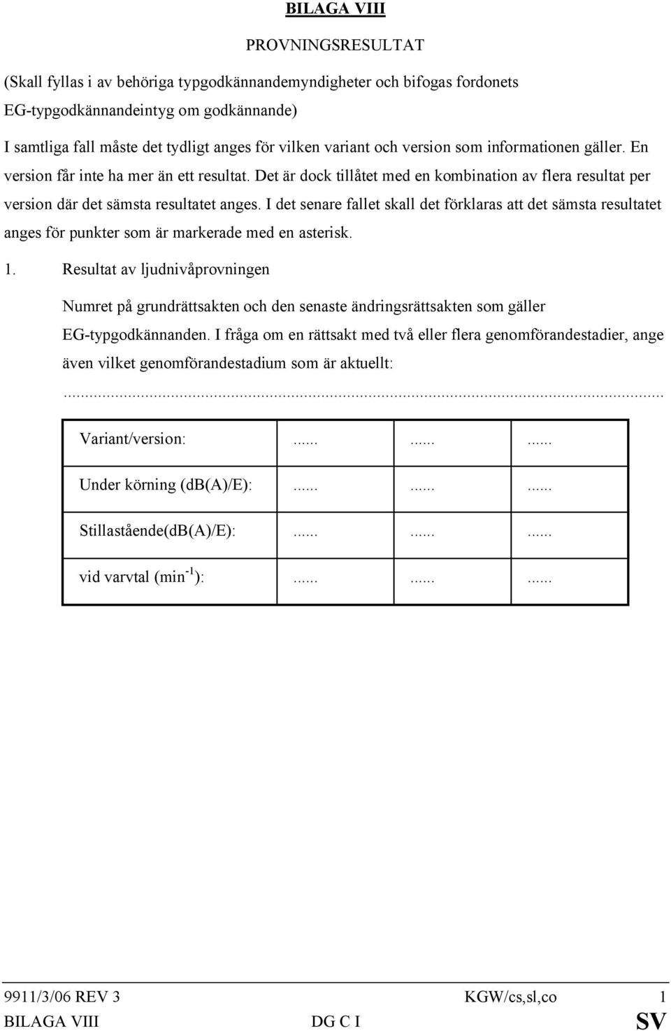 I det senare fallet skall det förklaras att det sämsta resultatet anges för punkter som är markerade med en asterisk. 1.