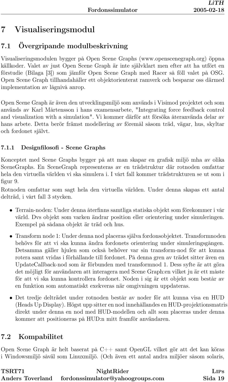 Open Scene Graph tillhandahåller ett objektorienterat ramverk och besparar oss därmed implementation av lågnivå anrop.