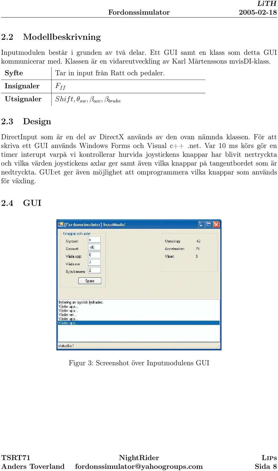 För att skriva ett GUI används Windows Forms och Visual c++.net.
