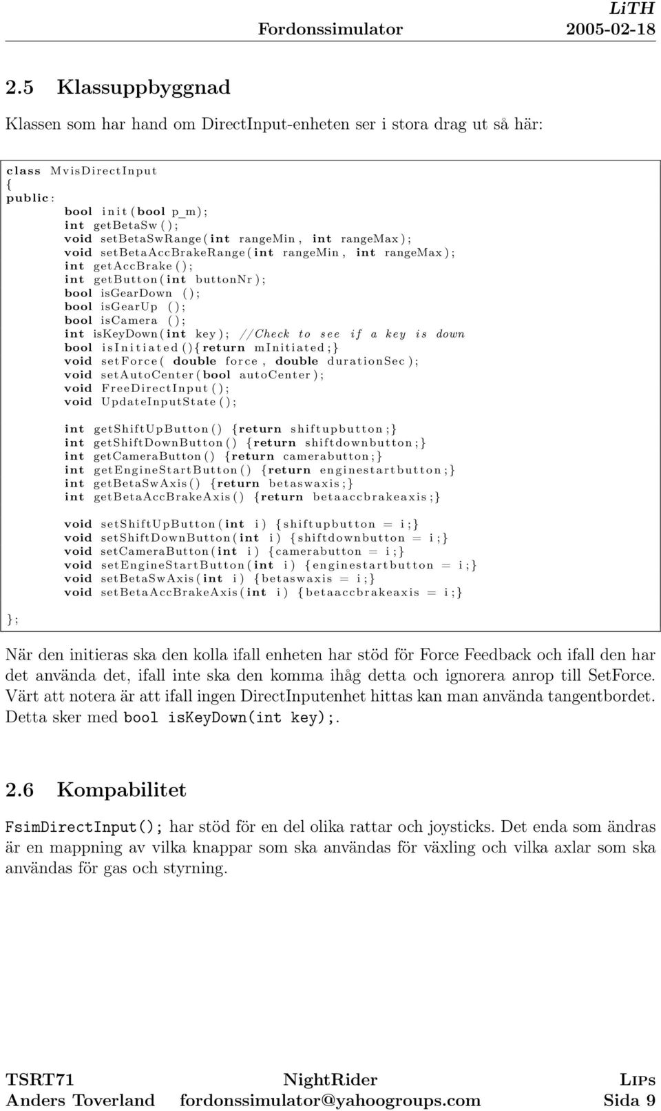 ) ; int iskeydown( int key ) ; // Check to see i f a key i s down bool i s I n i t i a t e d (){return minitiated ;} void setforce ( double force, double durationsec ) ; void setautocenter ( bool