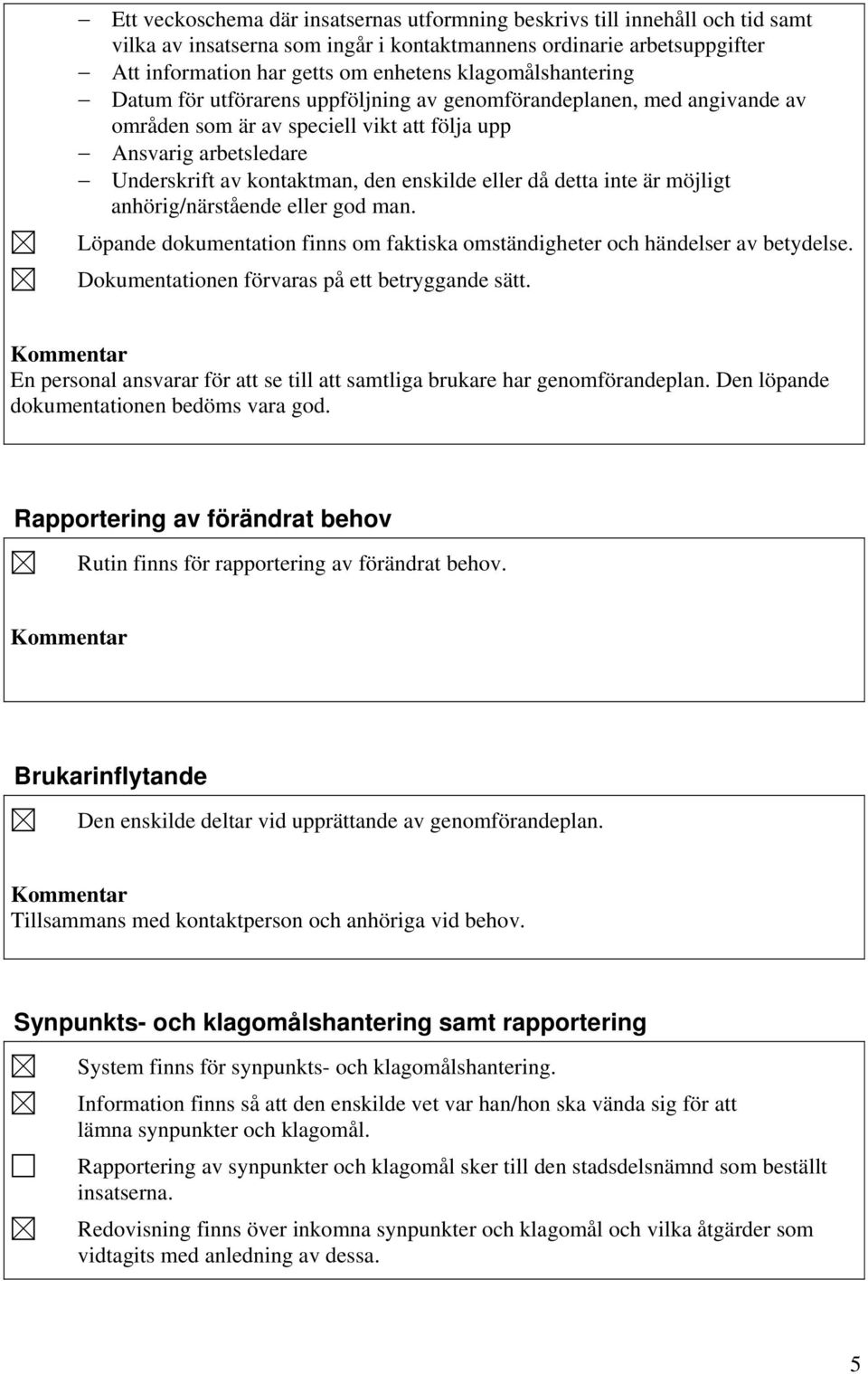 eller då detta inte är möjligt anhörig/närstående eller god man. Löpande dokumentation finns om faktiska omständigheter och händelser av betydelse. Dokumentationen förvaras på ett betryggande sätt.