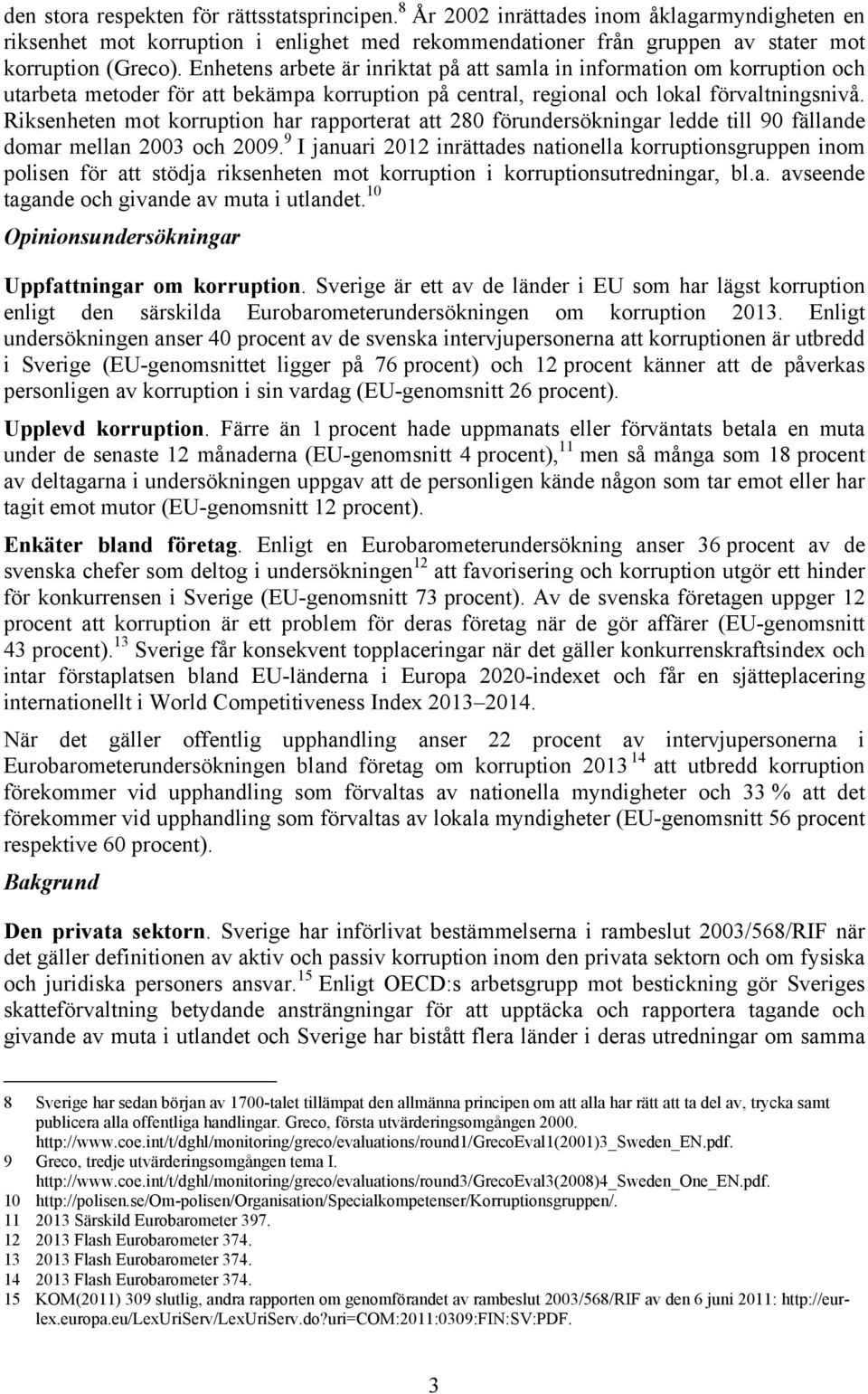 Riksenheten mot korruption har rapporterat att 280 förundersökningar ledde till 90 fällande domar mellan 2003 och 2009.