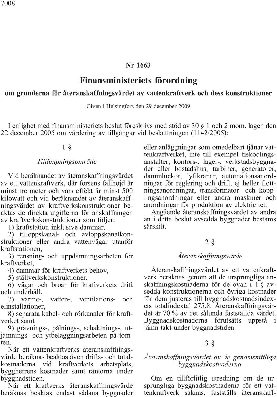 lagen den 22 december 2005 om värdering av tillgångar vid beskattningen (1142/2005): 1 Tillämpningsområde Vid beräknandet av återanskaffningsvärdet av ett vattenkraftverk, där forsens fallhöjd är