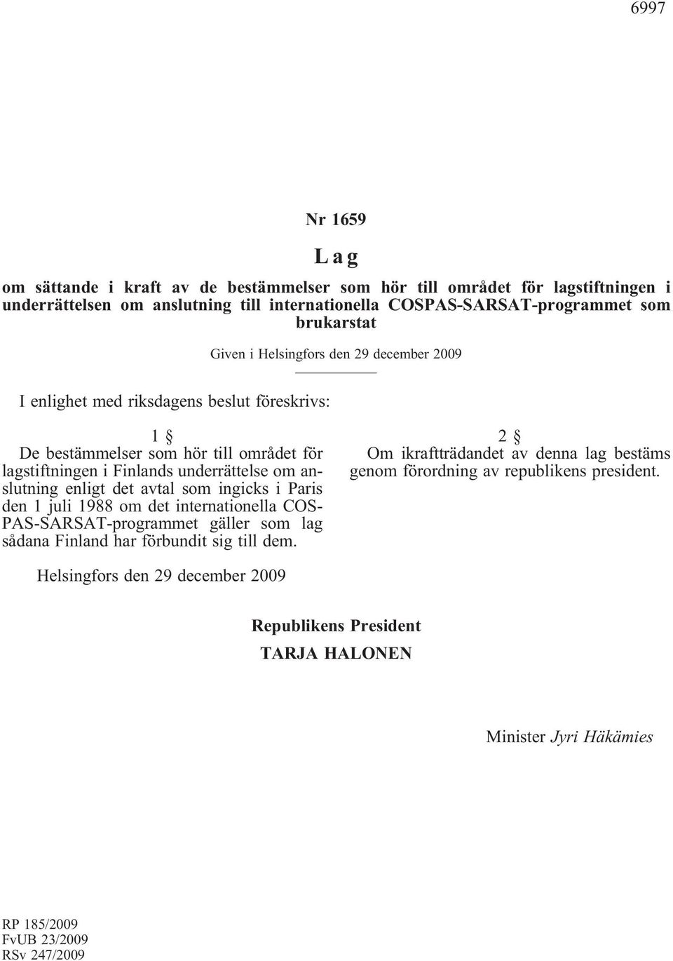 anslutning enligt det avtal som ingicks i Paris den 1 juli 1988 om det internationella COS- PAS-SARSAT-programmet gäller som lag sådana Finland har förbundit sig till dem.