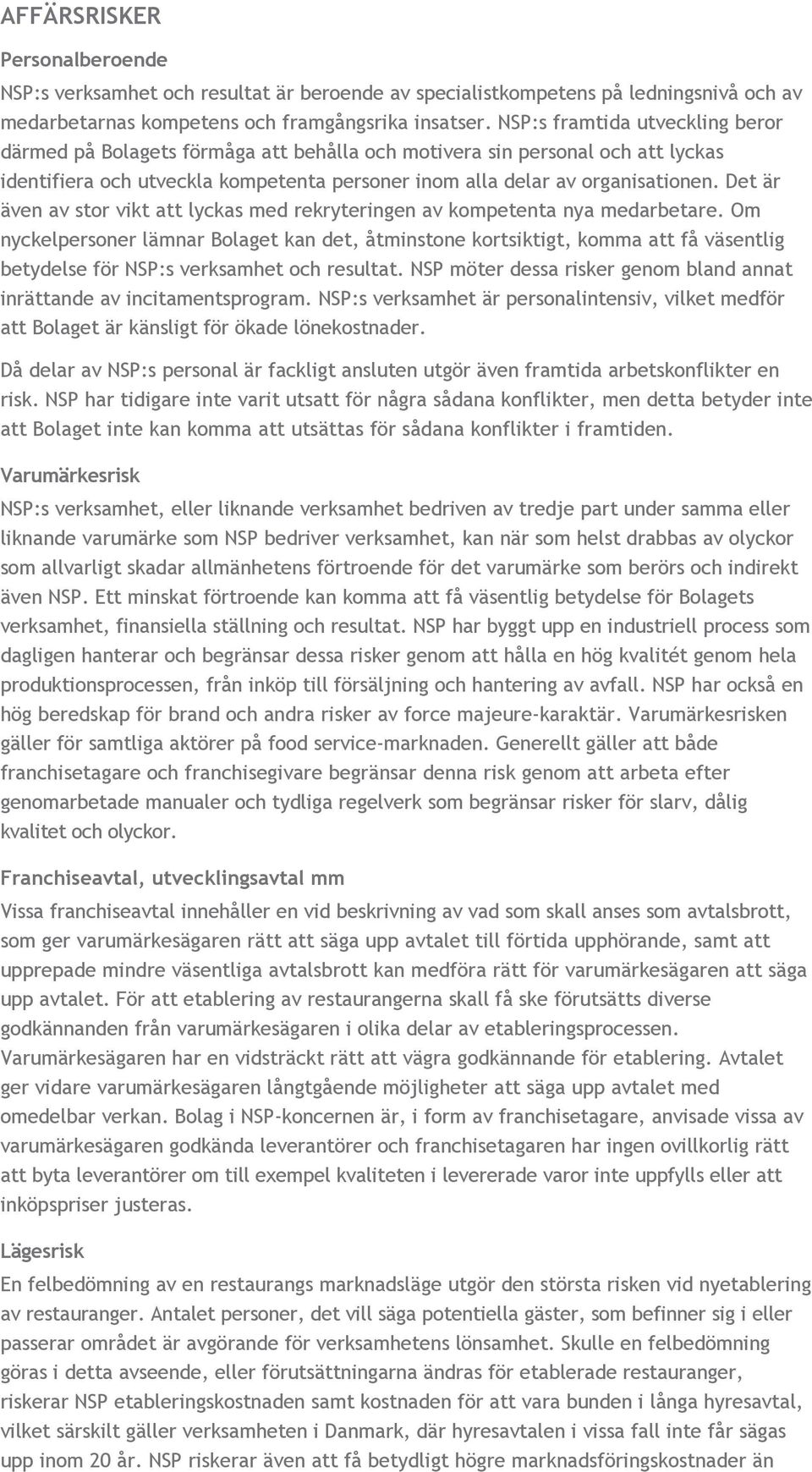 Det är även av stor vikt att lyckas med rekryteringen av kompetenta nya medarbetare.