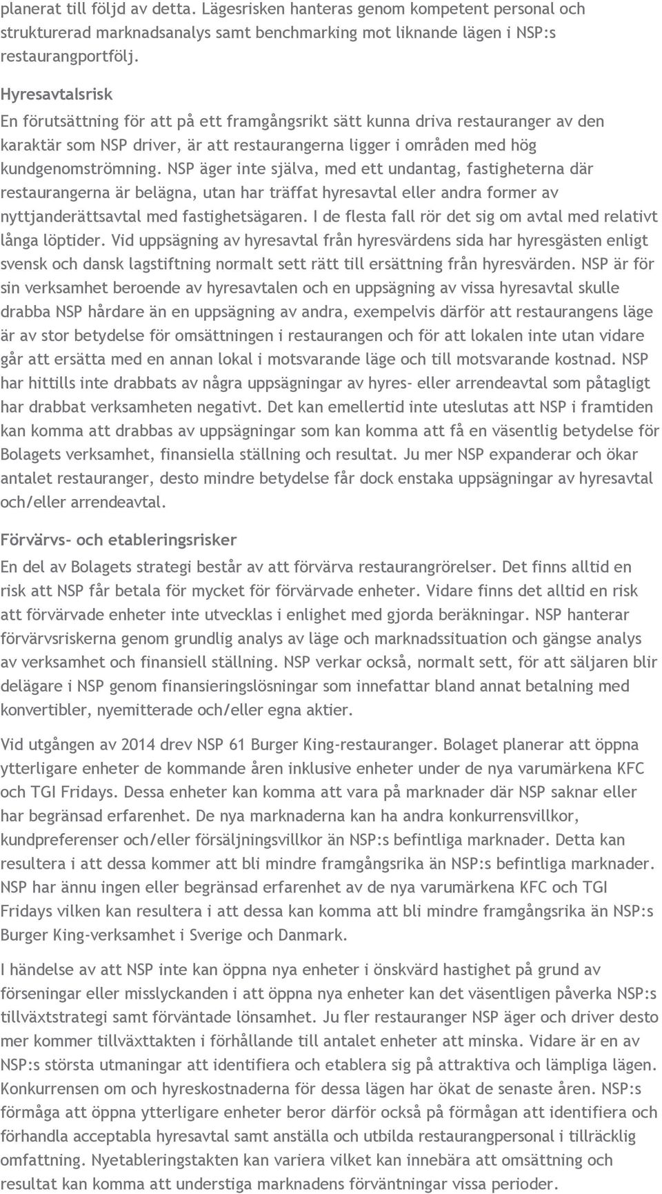 NSP äger inte själva, med ett undantag, fastigheterna där restaurangerna är belägna, utan har träffat hyresavtal eller andra former av nyttjanderättsavtal med fastighetsägaren.