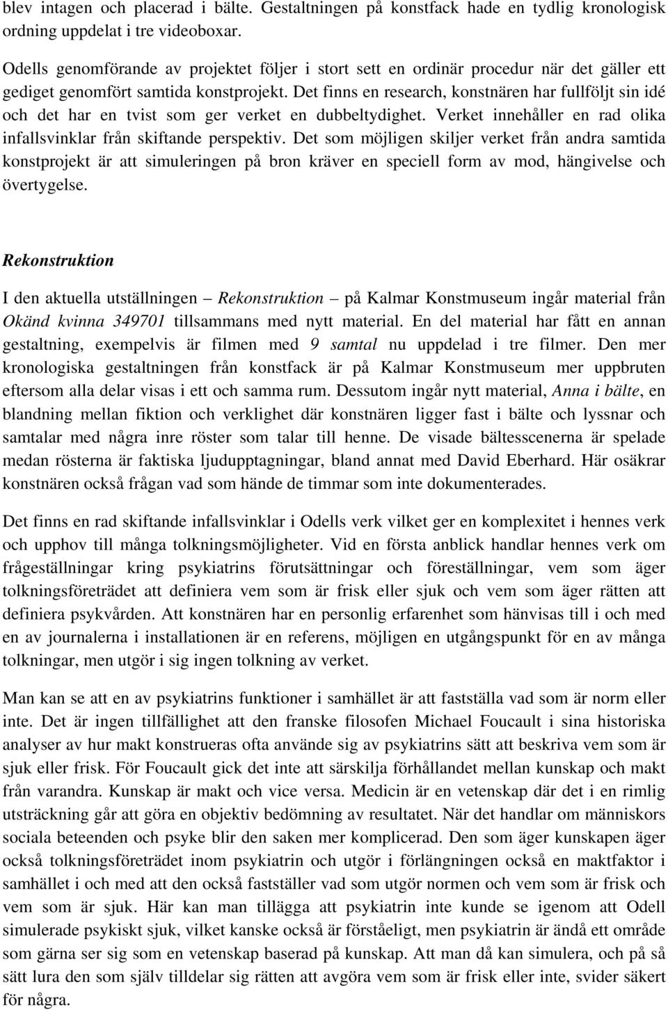 Det finns en research, konstnären har fullföljt sin idé och det har en tvist som ger verket en dubbeltydighet. Verket innehåller en rad olika infallsvinklar från skiftande perspektiv.