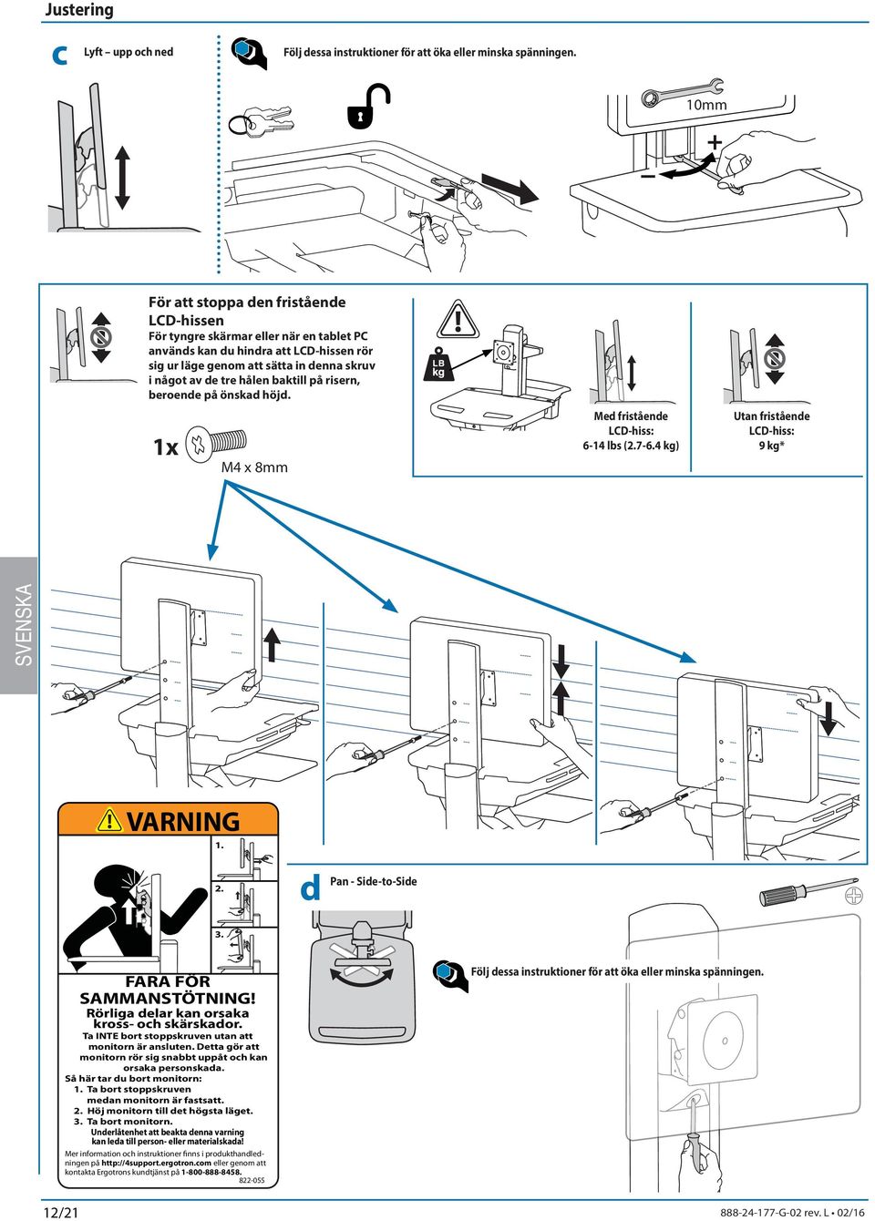 baktill på risern, beroende på önskad höjd. M4 x 8mm Med fristående LCD-hiss: 6-14 lbs (2.7-6.4 kg) Utan fristående LCD-hiss: 9 kg* VARNING 1. 2. d Pan - Side-to-Side 3. FARA FÖR SAMMANSTÖTNING!
