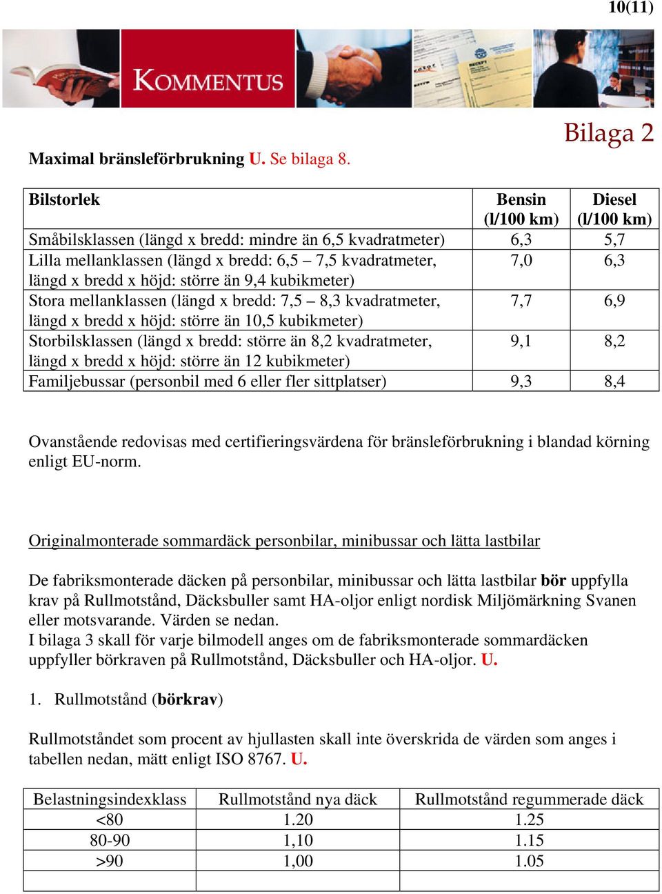 höjd: större än 9,4 kubikmeter) Stora mellanklassen (längd x bredd: 7,5 8,3 kvadratmeter, 7,7 6,9 längd x bredd x höjd: större än 10,5 kubikmeter) Storbilsklassen (längd x bredd: större än 8,2