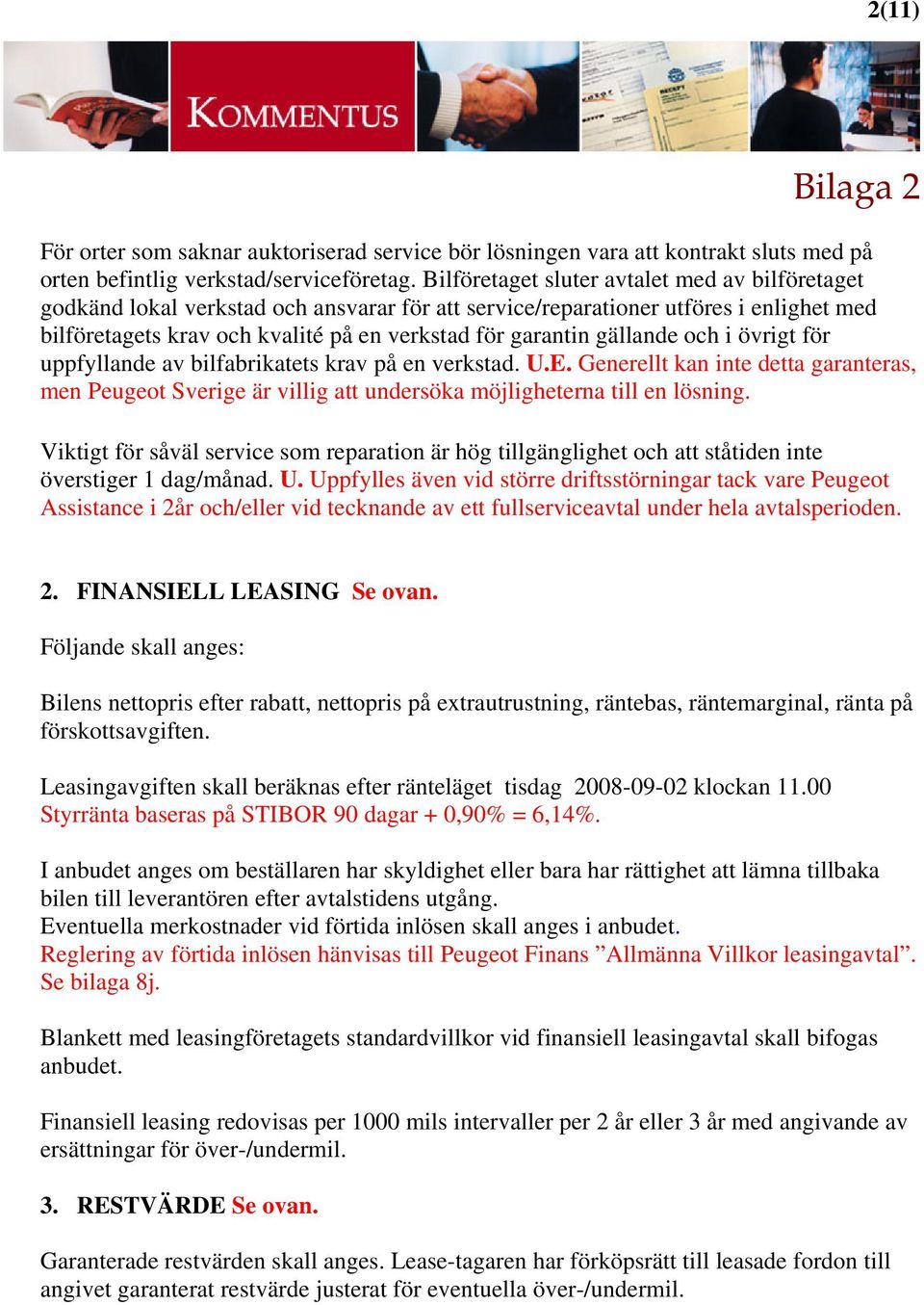 gällande och i övrigt för uppfyllande av bilfabrikatets krav på en verkstad. U.E. Generellt kan inte detta garanteras, men Peugeot Sverige är villig att undersöka möjligheterna till en lösning.