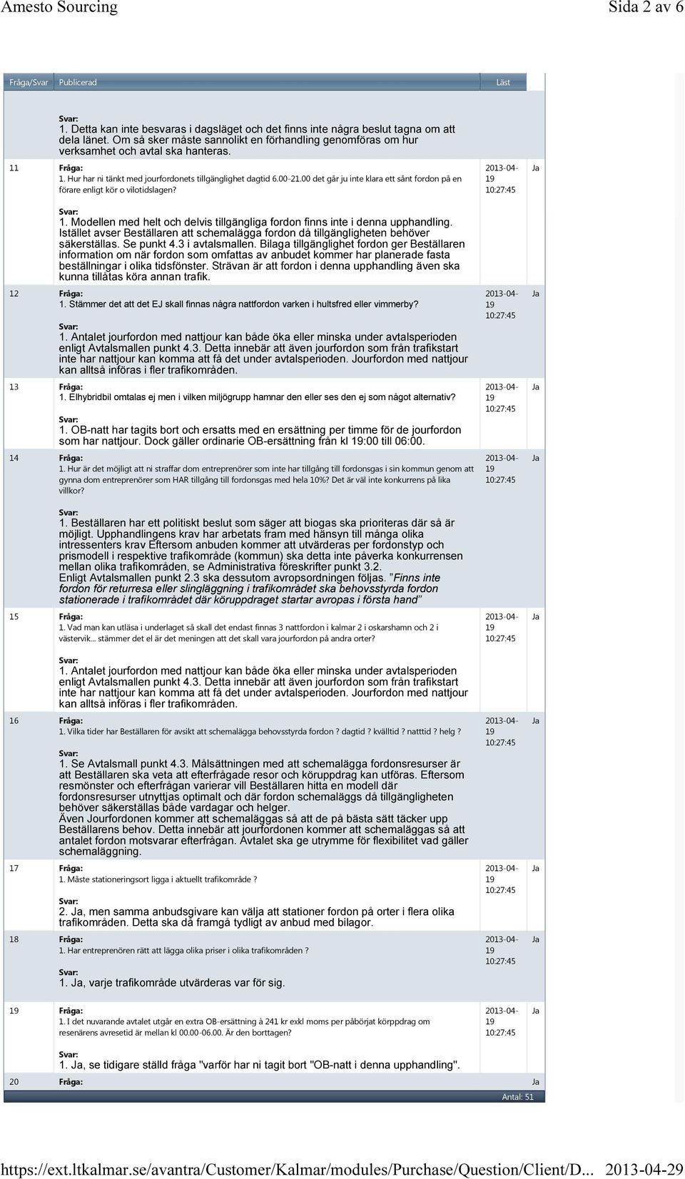 00 det går ju inte klara ett sånt fordon på en förare enligt kör o vilotidslagen? 1. Modellen med helt och delvis tillgängliga fordon finns inte i denna upphandling.