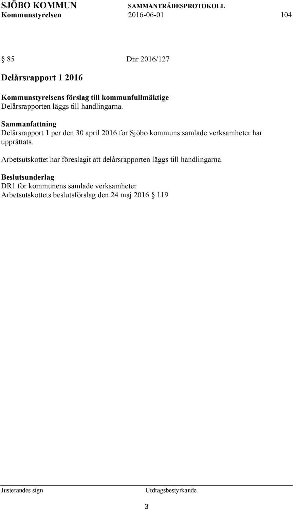 Sammanfattning Delårsrapport 1 per den 30 april 2016 för Sjöbo kommuns samlade verksamheter har upprättats.