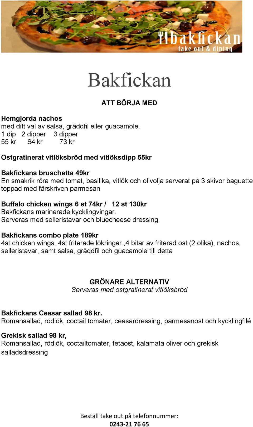 toppad med färskriven parmesan Buffalo chicken wings 6 st 74kr / 12 st 130kr Bakfickans marinerade kycklingvingar. Serveras med selleristavar och bluecheese dressing.