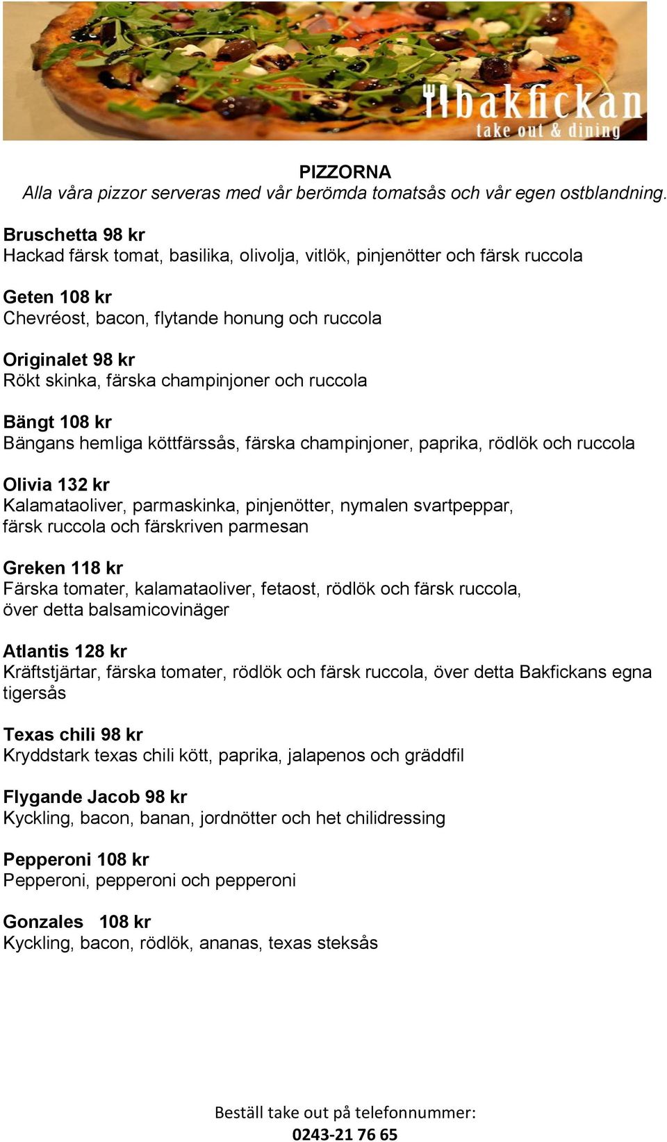 champinjoner och ruccola Bängt 108 kr Bängans hemliga köttfärssås, färska champinjoner, paprika, rödlök och ruccola Olivia 132 kr Kalamataoliver, parmaskinka, pinjenötter, nymalen svartpeppar, färsk