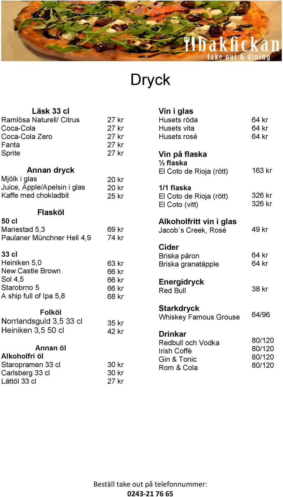 Lättöl 33 cl 20 kr 20 kr 25 kr 69 kr 74 kr 63 kr 66 kr 66 kr 66 kr 68 kr 35 kr 42 kr 30 kr 30 kr Vin i glas Husets röda Husets vita Husets rosé Vin på flaska ½ flaska El Coto de Rioja (rött) 1/1