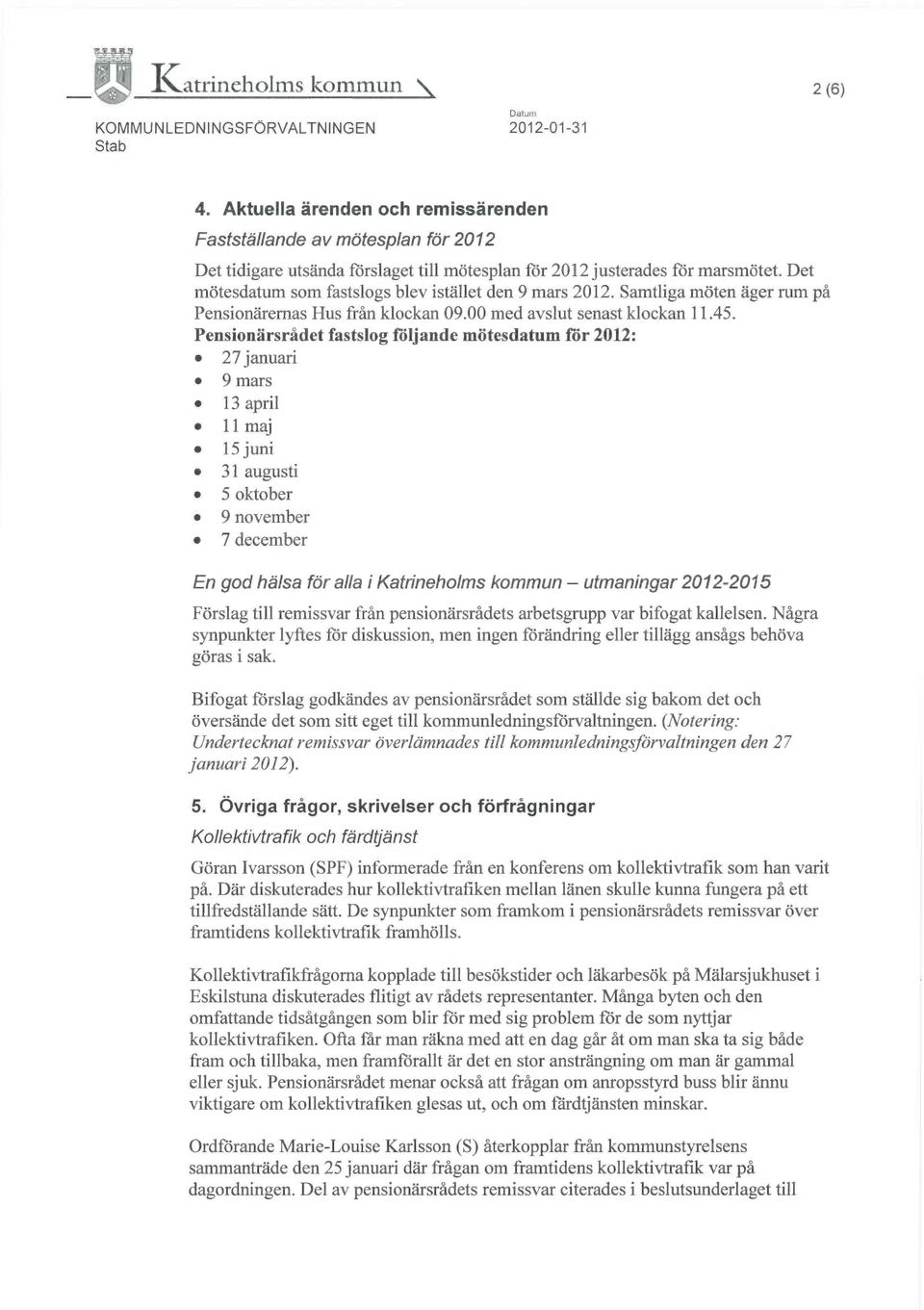 Det mötesdatum som fastslogs blev istället den 9 mars 2012. Samtliga möten äger rum på Pensionärernas Hus från klockan 09.00 med avslut senast klockan 11.45.