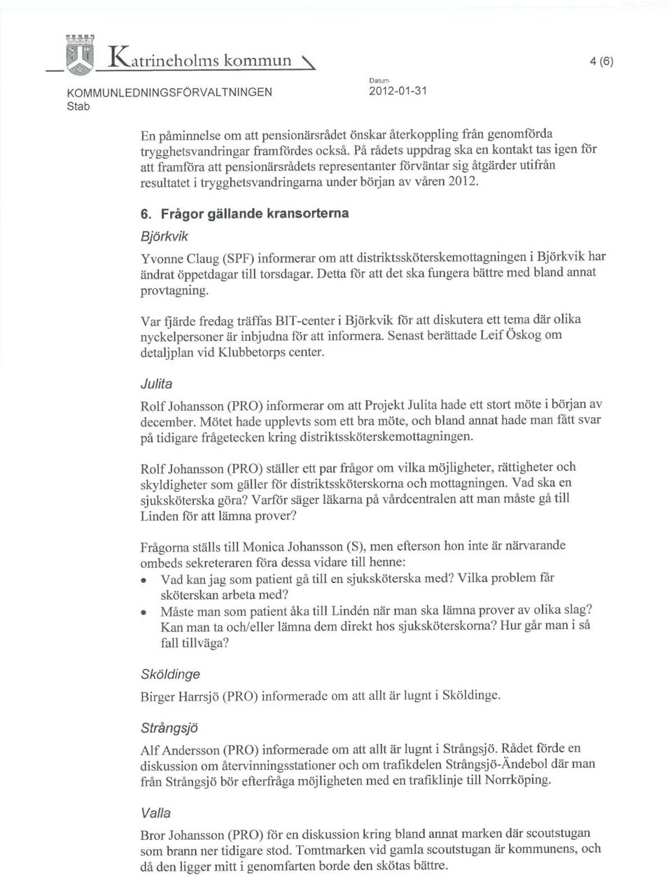 Frågor gällande kransorterna Björkvik Yvonne Claug (SPF) informerar om att distriktssköterskemottagningen ibjörkvik har ändrat öppetdagar till torsdagar.