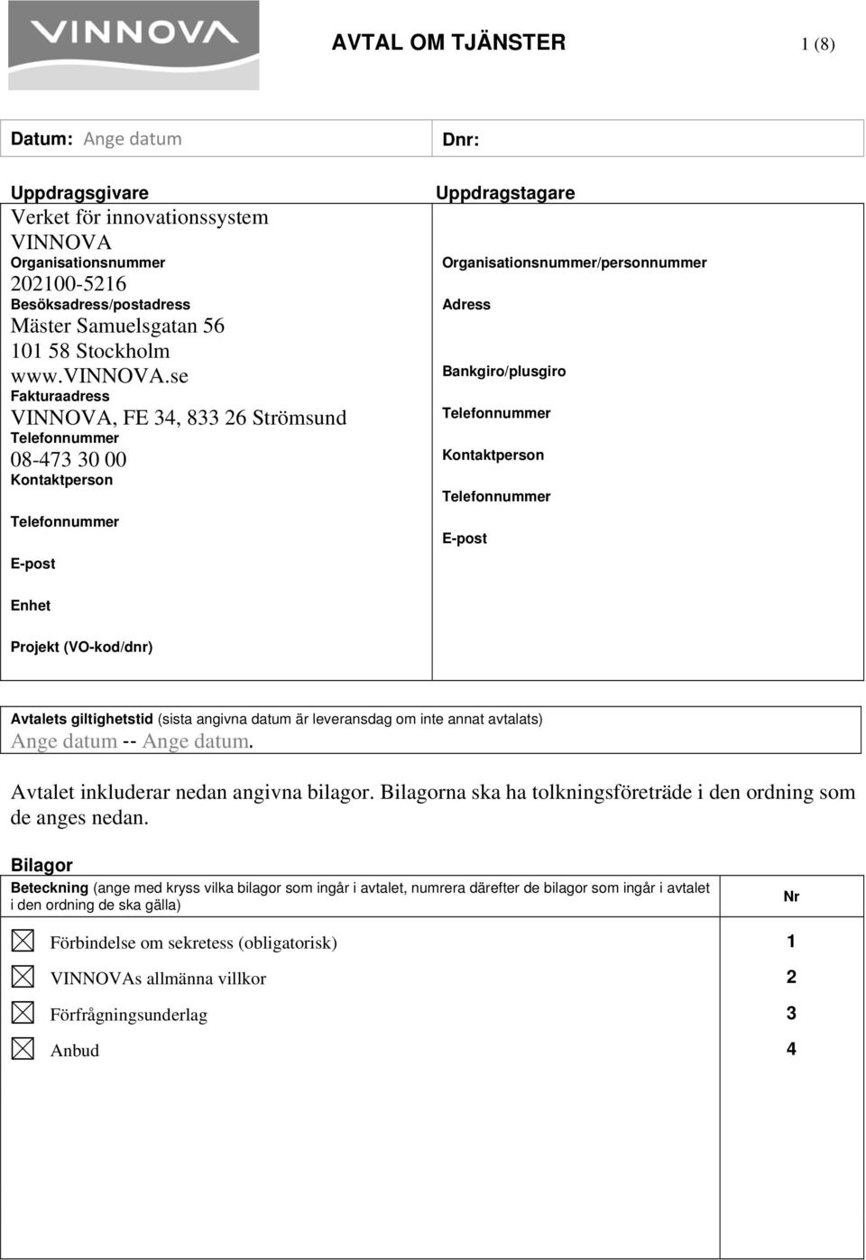 se Fakturaadress VINNOVA, FE 34, 833 26 Strömsund Telefonnummer 08-473 30 00 Kontaktperson Telefonnummer E-post Dnr: Uppdragstagare Organisationsnummer/personnummer Adress Bankgiro/plusgiroo