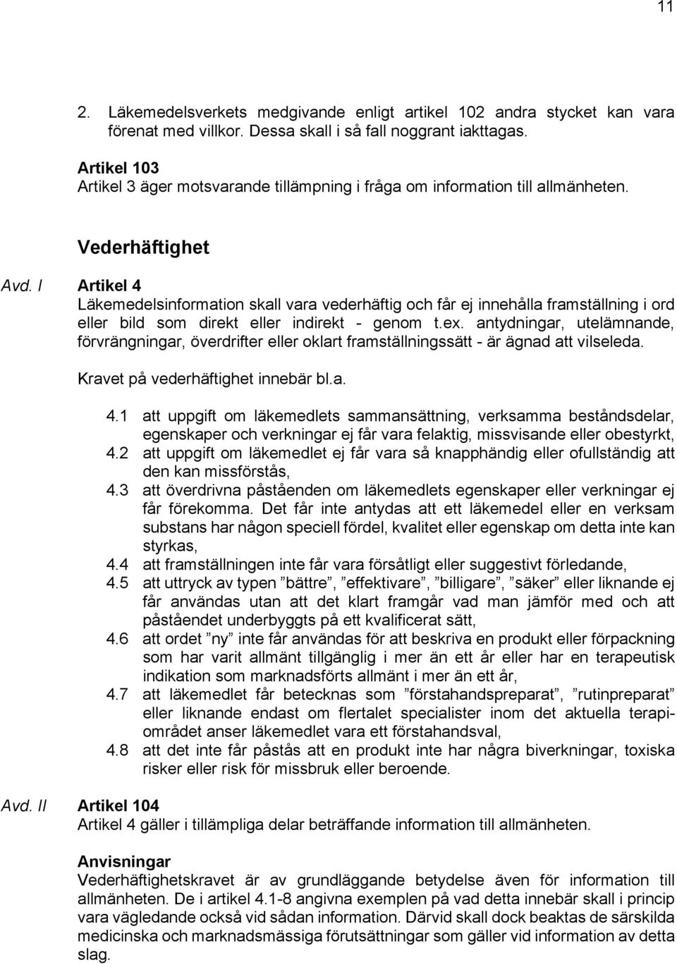 I Artikel 4 Läkemedelsinformation skall vara vederhäftig och får ej innehålla framställning i ord eller bild som direkt eller indirekt - genom t.ex.