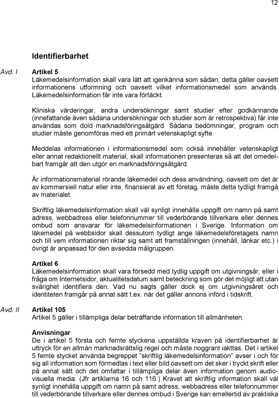 Kliniska värderingar, andra undersökningar samt studier efter godkännande (innefattande även sådana undersökningar och studier som är retrospektiva) får inte användas som dold marknadsföringsåtgärd.