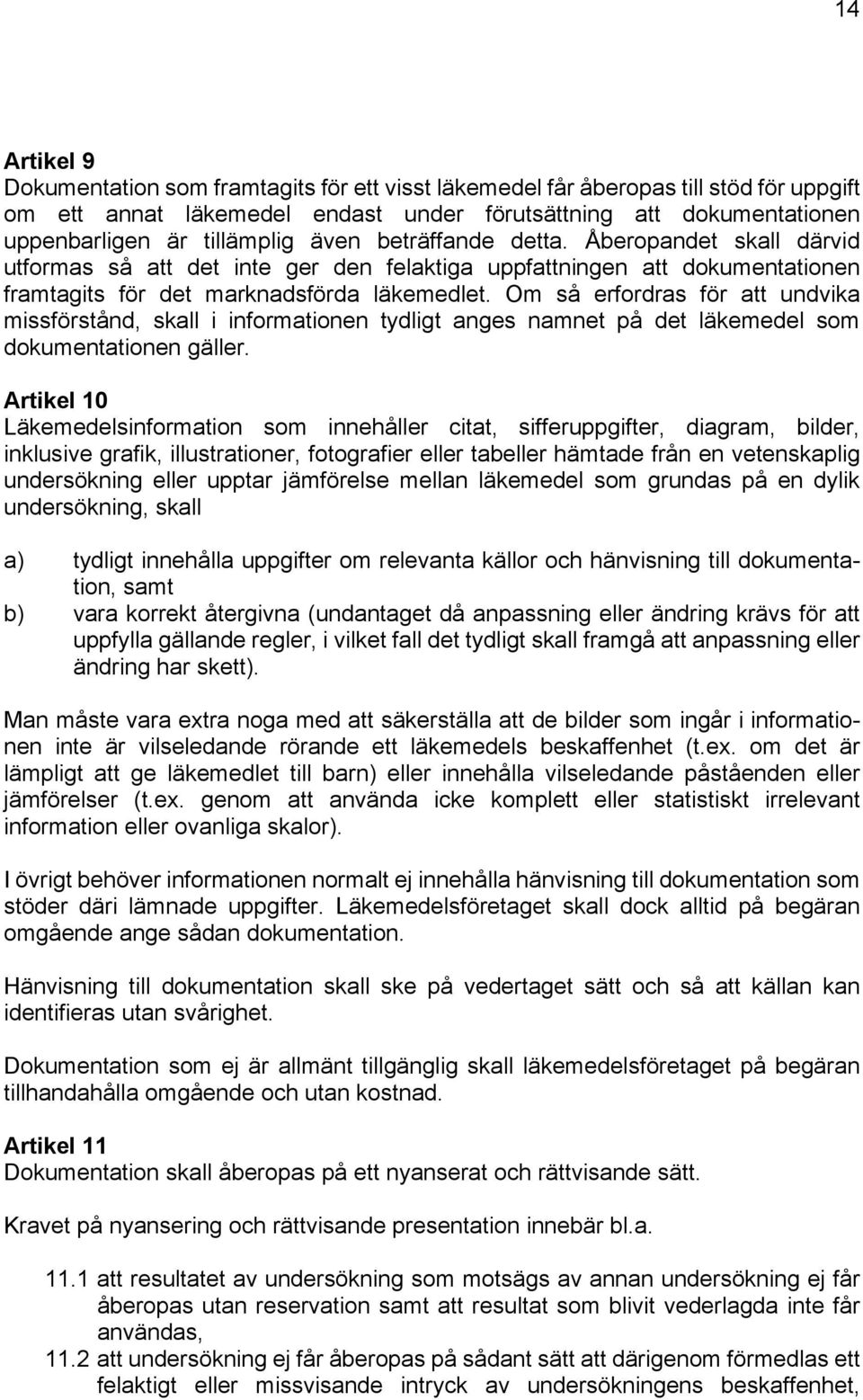 Om så erfordras för att undvika missförstånd, skall i informationen tydligt anges namnet på det läkemedel som dokumentationen gäller.