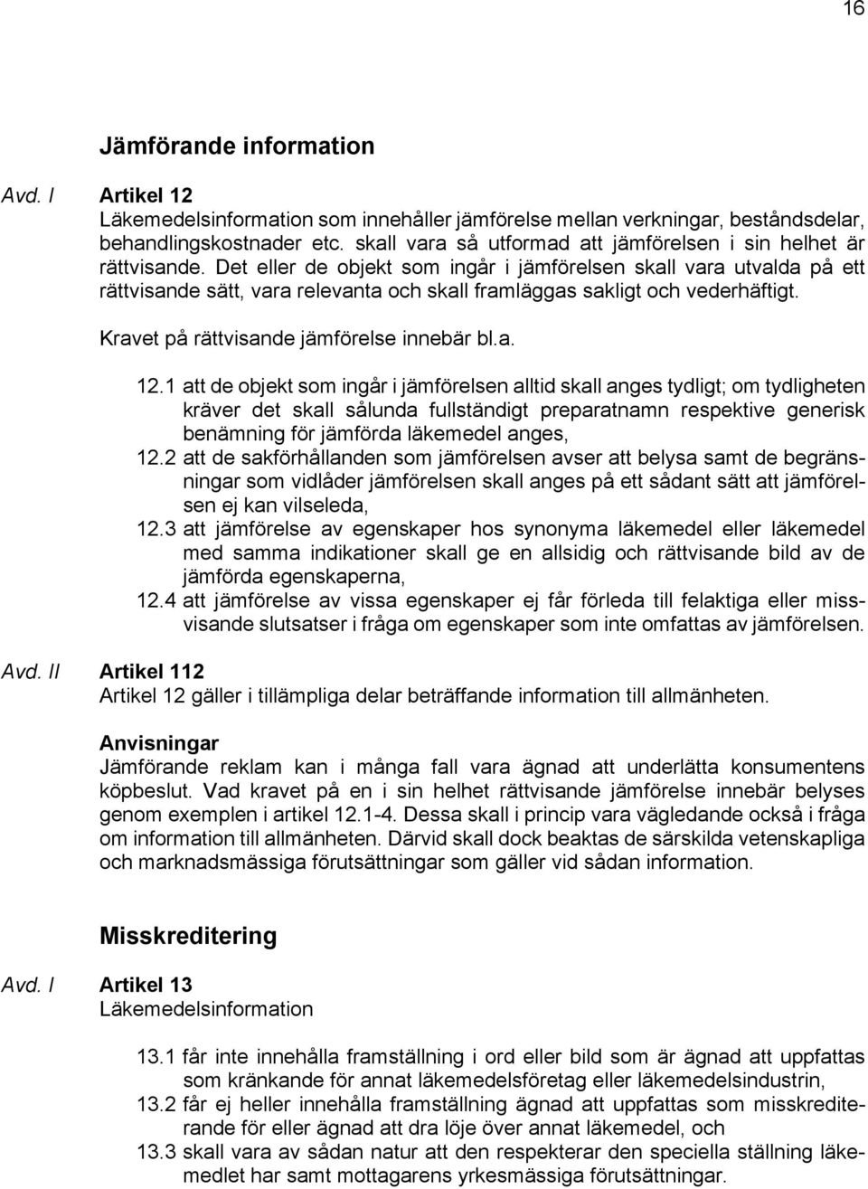 Det eller de objekt som ingår i jämförelsen skall vara utvalda på ett rättvisande sätt, vara relevanta och skall framläggas sakligt och vederhäftigt. Kravet på rättvisande jämförelse innebär bl.a. 12.