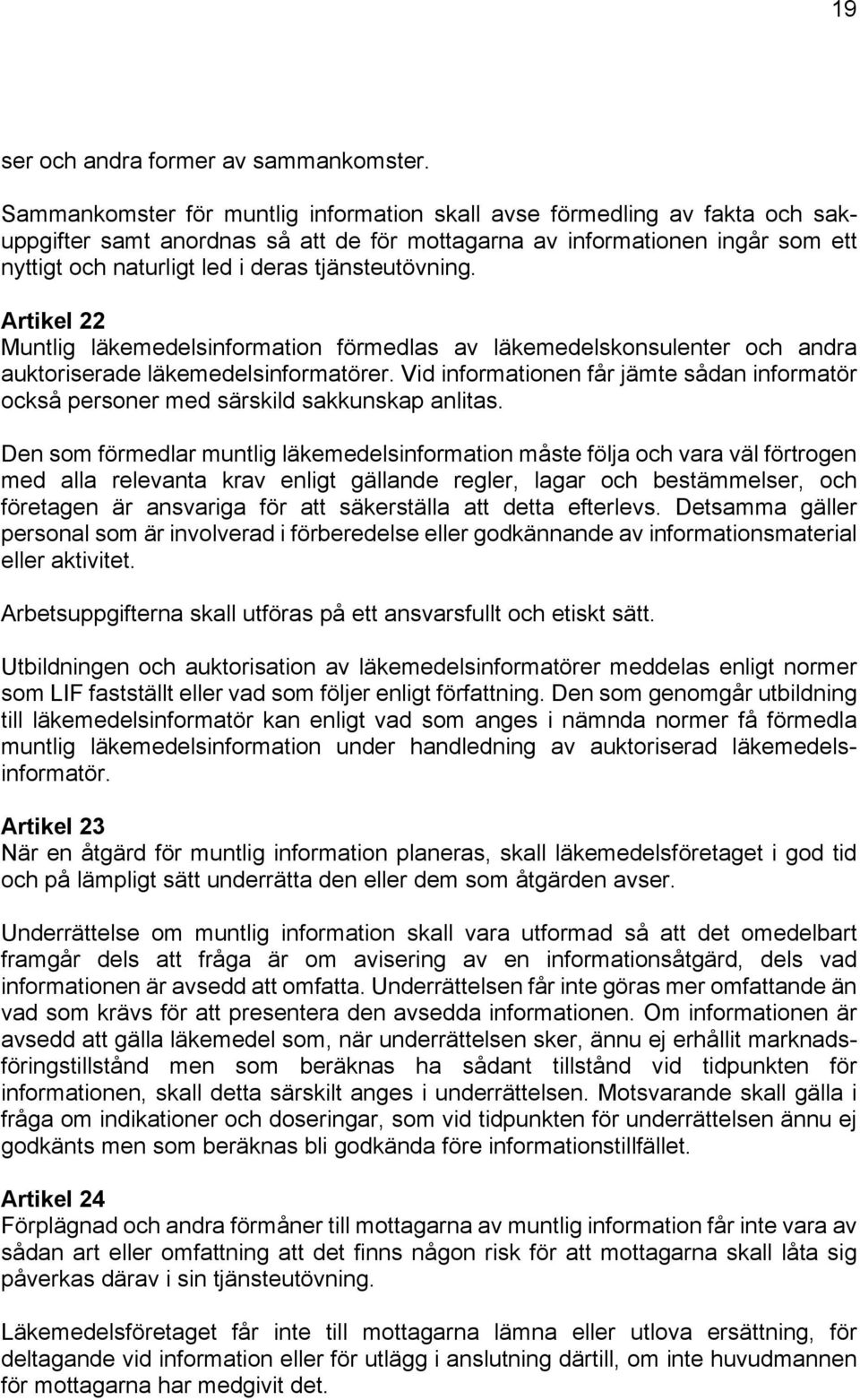 tjänsteutövning. Artikel 22 Muntlig läkemedelsinformation förmedlas av läkemedelskonsulenter och andra auktoriserade läkemedelsinformatörer.