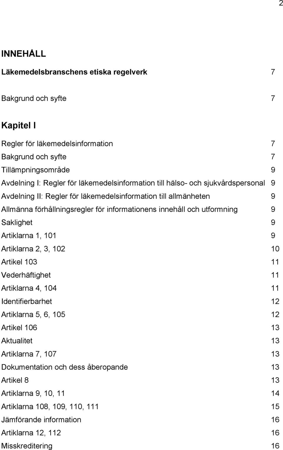 utformning 9 Saklighet 9 Artiklarna 1, 101 9 Artiklarna 2, 3, 102 10 Artikel 103 11 Vederhäftighet 11 Artiklarna 4, 104 11 Identifierbarhet 12 Artiklarna 5, 6, 105 12 Artikel 106 13